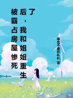 (独家)被霸占房屋惨死后,我和姐姐重生了妍妍赵刚小说