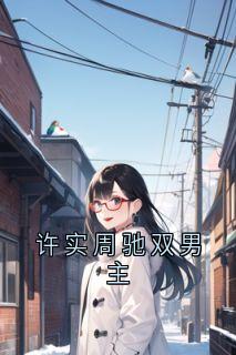 许实周驰完整未删减版在线阅读 许实周驰结局