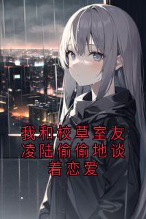 百度贴吧小说我和校草室友凌陆偷偷地谈着恋爱,主角姜寒姜栀谈宋全文免费