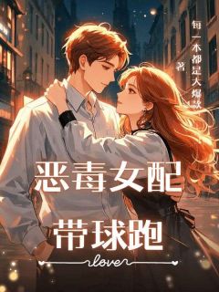 热门小说恶毒女配带球跑完整版全文阅读-欧迈阅读网
