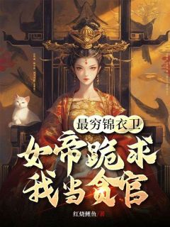 好书推荐最穷锦衣卫,女帝跪求我当贪官陈怀生天韵女帝全文在线阅读