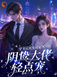 穿书反派变团宠，阴鸷大佬轻点宠路时曼季凛深小说_穿书反派变团宠，阴鸷大佬轻点宠完结版阅读