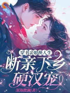 穿书亲姐换人生，断亲下乡硬汉宠沈梨初沈梨月大结局在线阅读