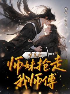 重生后,师妹抢走我师傅by橘猫