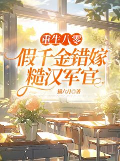 重生八零,假千金错嫁糙汉军官最新章节免费阅读by猫六月无广告小说