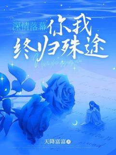 新上深情落幕,你我终归殊途天降富富小说免费阅读