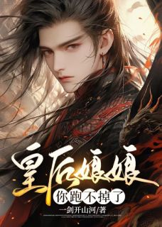 赵崇刘皇后主角小说皇后娘娘,你跑不掉了抖音文免费阅读全文