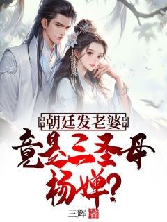 全本资源在线阅读朝廷发老婆,竟是三圣母杨婵?林修杨婵