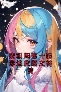 我和闺蜜一起穿进救赎文林清(陆野林清傅季言)最新章节