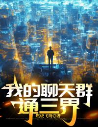 【抖音】我的聊天群通三界全文阅读