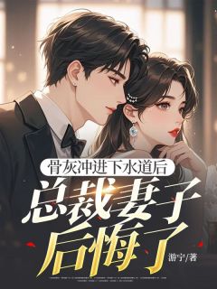 好看的骨灰冲进下水道后,总裁妻子后悔了小说-骨灰冲进下水道后,总裁妻子后悔了最新章节阅读