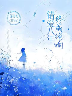 错爱八年，终成绝响小说全集(陈思语沈砚石柳如烟)无弹窗广告阅读