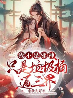 我不是邪神,只是垃圾桶通三界小说免费版阅读抖音热文-欧迈阅读网