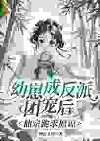 辛禧宴河川完整版幼崽成反派团宠后，仙宗跪求原谅全文最新阅读