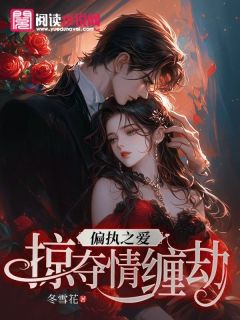 偏执之爱：掠夺情缠劫最新章节免费阅读by冬雪花无广告小说