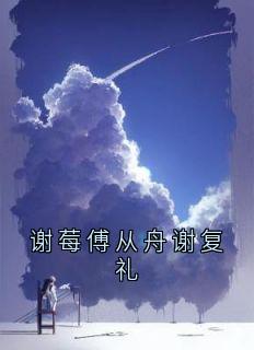 (精品)谢莓傅从舟谢复礼小说