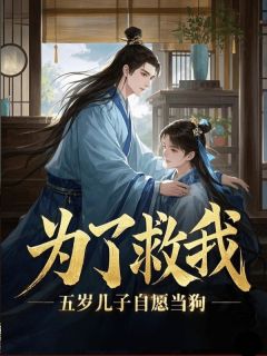 为了救我,五岁儿子自愿当狗知乎小说最新章节阅读