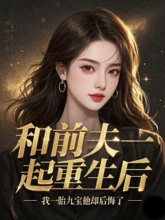 无别事写的小说和前夫一起重生后，我一胎九宝他却后悔了沈逸舟江晚柠全文阅读-欧迈阅读网