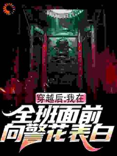 爆款小说由作者兮颜枫所创作的穿越后,我在全班面前向警花表白在线阅读