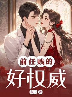 独家前任贱的好权威全本大结局小说阅读