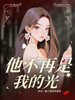 抖音爆款他不再是我的光路清澄陆嘉树无广告阅读