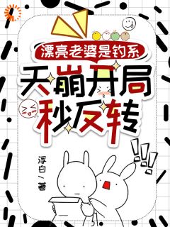 抖音爆款漂亮老婆是钓系,天崩开局秒反转小说免费阅读