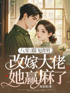 八零：踹飞渣男改嫁大佬她赢麻了叶晚秋谢岭小说全文-八零：踹飞渣男改嫁大佬她赢麻了小说