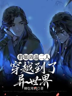快手热推假如周温二人穿越到了异世界小说主角周子舒温客行在线阅读