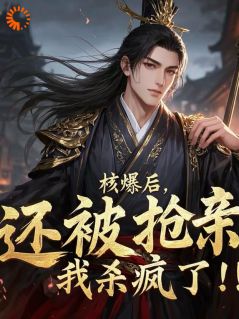核爆后,还被抢亲?我杀疯了!杨玄天姬如烟核爆后,还被抢亲?我杀疯了!全文免费阅读【完整章节】