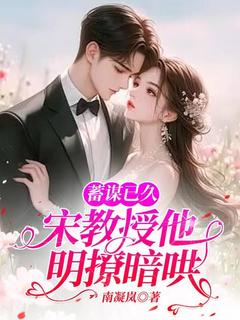 蓄谋已久,宋教授他明撩暗哄最新章节免费阅读by南凝岚无广告小说