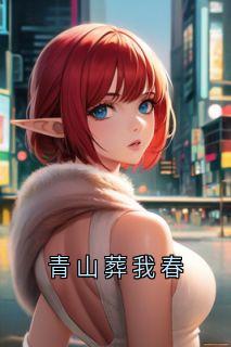 老书虫推荐青山葬我春 在线阅读