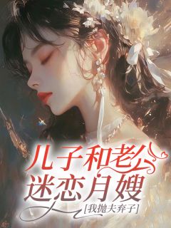 儿子和老公迷恋月嫂，我抛夫弃子(全章节)-纪微月陈彦伟在线阅读