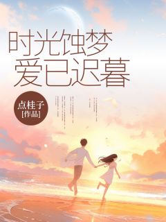 时光蚀梦，爱已迟暮小说(完结)-秋柠檬周平威无删减阅读