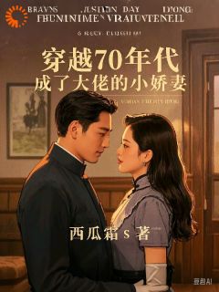 最完整版穿越七零，成了大佬的小娇妻热门连载小说