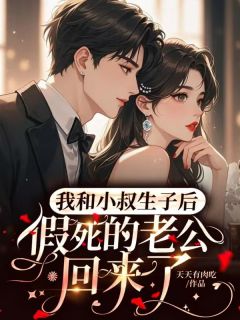 我和小叔生子后,假死的老公回来了在哪免费看,苏绵绵周砚珩小说章节目录阅读