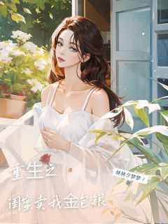 重生之闺蜜卖我金包银小说免费版阅读抖音热文