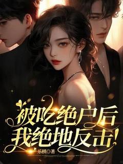 被吃绝户后,我绝地反击!最新章节免费阅读by乐棋无广告小说-欧迈阅读网