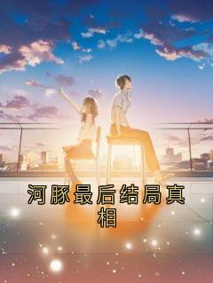 河豚最后结局真相精彩小说-河豚最后结局真相目录阅读