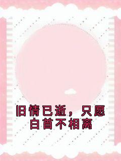 旧情已逝，只愿白首不相离(全章节)-季连溪曦曦在线阅读