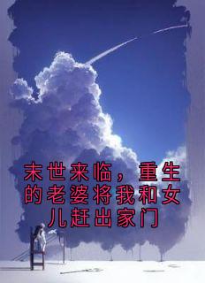 末世来临,重生的老婆将我和女儿赶出家门免费小说作者顾明全文阅读