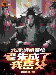 楚轩朱元璋全集小说_大明:绑错系统,老朱成了我岳父完结版阅读-欧迈阅读网