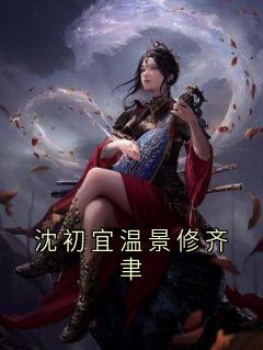 沈初宜温景修齐聿抖音全本小说温景修沈初宜抖音免费章节阅读