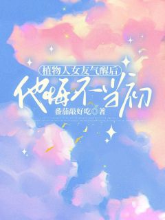 植物人女友气醒后,他悔不当初知乎小说最新章节阅读