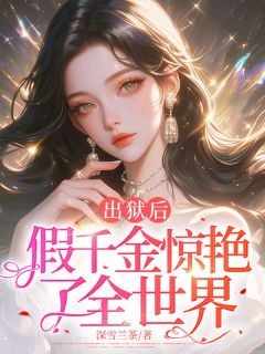 全章节小说出狱后,假千金惊艳了全世界深雪兰茶最新阅读