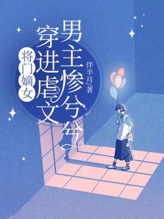 将门嫡女穿进虐文，男主惨兮兮(伴半月小说)小说最新章节