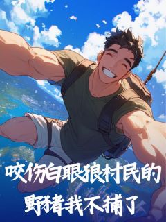 咬伤白眼狼村民的野猪我不捕了全集小说_李斯年曹大壮完结版阅读