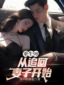 值得熬夜看完的重生98：从追回妻子开始小说阅读