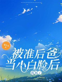 【抖音热推】薛帅张铭全文在线阅读-被准后爸当小白脸后,我怒了全章节目录