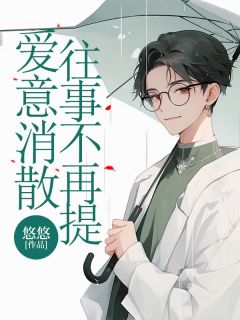 爱意消散,往事不再提精彩章节-爱意消散,往事不再提免费阅读全文