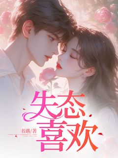 精选好书失态喜欢无删减版全文在线